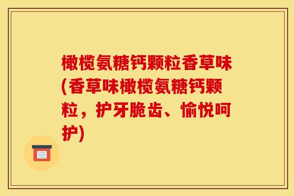 橄榄氨糖钙颗粒香草味(香草味橄榄氨糖钙颗粒,护牙脆齿、愉悦呵护) 橄榄氨糖钙颗粒香草味(香草味橄榄氨糖钙颗粒,护牙脆齿、愉悦呵护)
