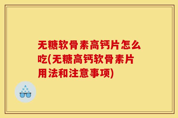 无糖软骨素高钙片怎么吃(无糖高钙软骨素片用法和注意事项)