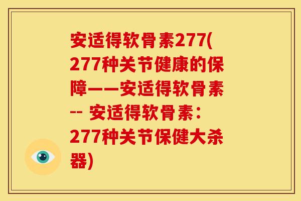 安适得软骨素277(277种关节健康的保障——安适得软骨素 -- 安适得软骨素:277种关节保健大杀器) 安适得软骨素277(277种关节健康的保障——安适得软骨素 -- 安适得软骨素:277种关节保健大杀器)