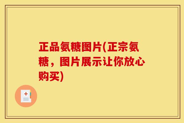 正品氨糖图片(正宗氨糖，图片展示让你放心购买)