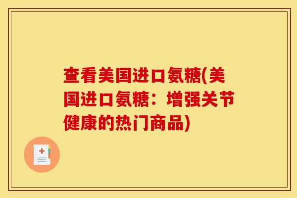 查看美国进口氨糖(美国进口氨糖:增强关节健康的热门商品) 查看美国进口氨糖(美国进口氨糖:增强关节健康的热门商品)