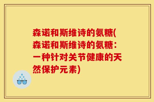 森诺和斯维诗的氨糖(森诺和斯维诗的氨糖：一种针对关节健康的天然保护元素)