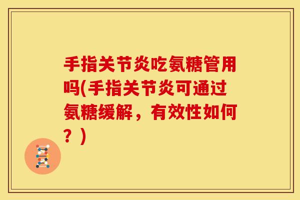 手指吃氨糖管用吗(手指可通过氨糖缓解,有效性如何?) 手指吃氨糖管用吗(手指可通过氨糖缓解,有效性如何?)