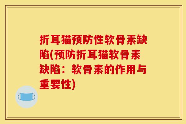 折耳猫性软骨素缺陷(折耳猫软骨素缺陷：软骨素的作用与重要性)