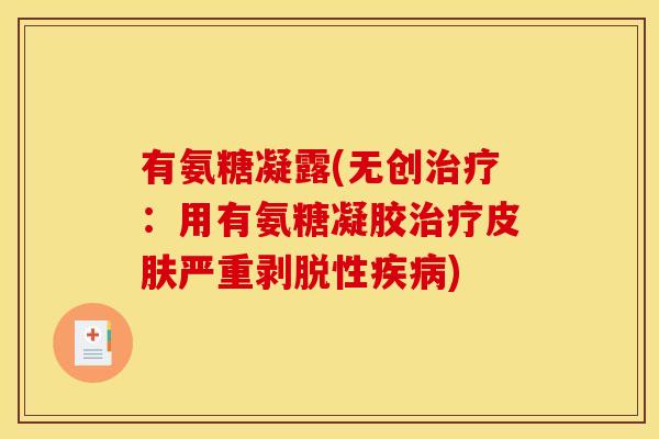 有氨糖凝露(无创:用有氨糖凝胶严重剥脱性) 有氨糖凝露(无创:用有氨糖凝胶严重剥脱性)