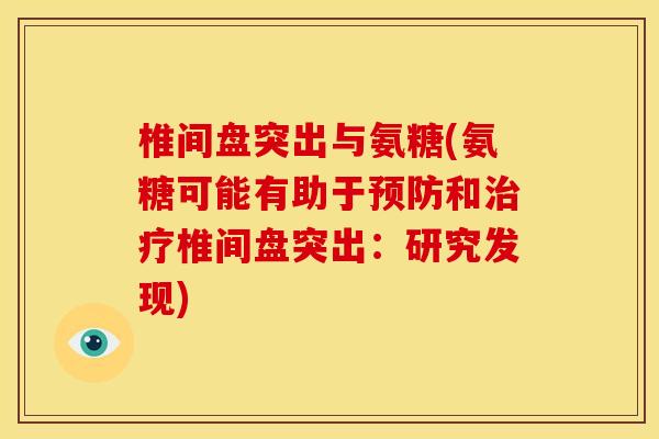 椎间盘突出与氨糖(氨糖可能有助于和椎间盘突出：研究发现)