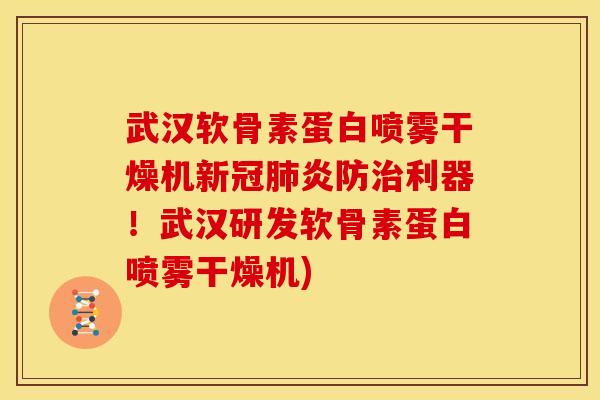武汉软骨素蛋白喷雾干燥机新冠炎防利器！武汉研发软骨素蛋白喷雾干燥机)