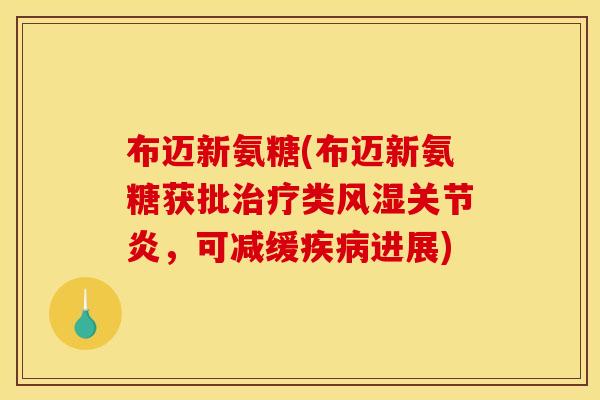布迈新氨糖(布迈新氨糖获批类,可减缓进展) 布迈新氨糖(布迈新氨糖获批类,可减缓进展)