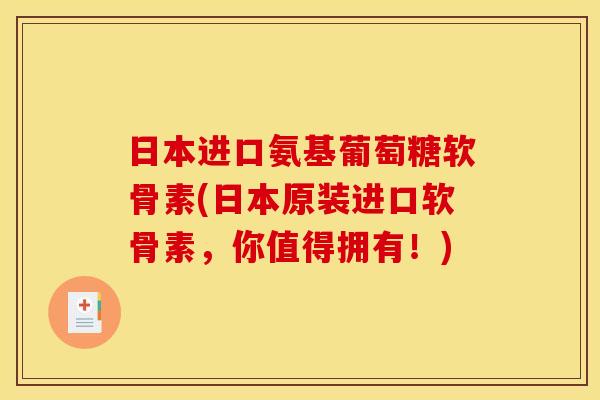日本进口氨基葡萄糖软骨素(日本原装进口软骨素,你值得拥有!) 日本进口氨基葡萄糖软骨素(日本原装进口软骨素,你值得拥有!)