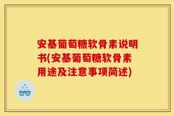 安基葡萄糖软骨素说明书(安基葡萄糖软骨素用途及注意事项简述)