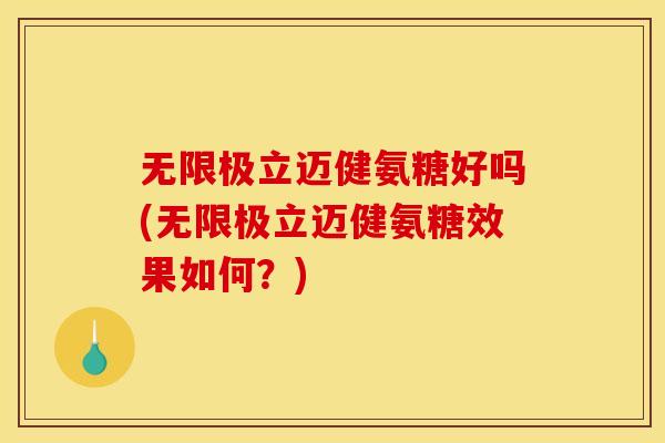 无限极立迈健氨糖好吗(无限极立迈健氨糖效果如何?) 无限极立迈健氨糖好吗(无限极立迈健氨糖效果如何?)