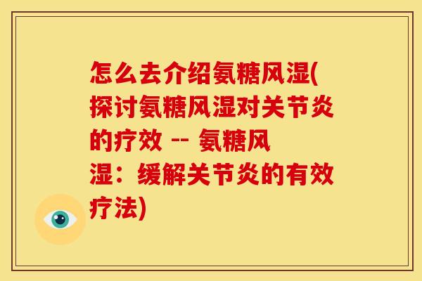 怎么去介绍氨糖(探讨氨糖对的疗效 -- 氨糖：缓解的有效疗法)