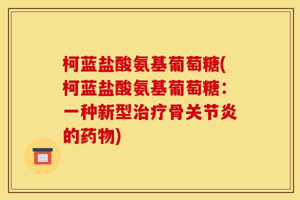 柯蓝盐酸氨基葡萄糖(柯蓝盐酸氨基葡萄糖：一种新型骨的)