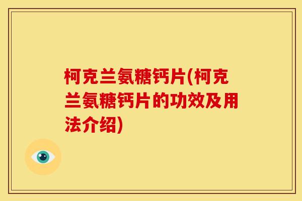 柯克兰氨糖钙片(柯克兰氨糖钙片的功效及用法介绍)