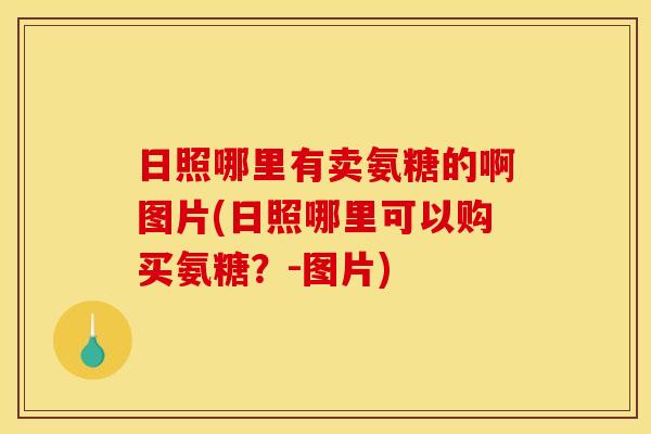 日照哪里有卖氨糖的啊图片(日照哪里可以购买氨糖?-图片) 日照哪里有卖氨糖的啊图片(日照哪里可以购买氨糖?-图片)