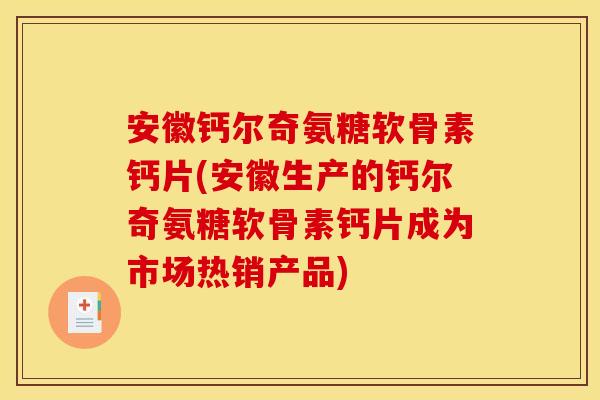 安徽钙尔奇氨糖软骨素钙片(安徽生产的钙尔奇氨糖软骨素钙片成为市场热销产品) 安徽钙尔奇氨糖软骨素钙片(安徽生产的钙尔奇氨糖软骨素钙片成为市场热销产品)