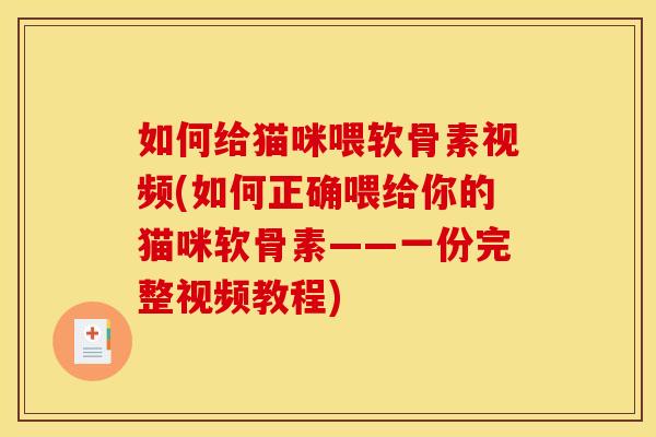 如何给猫咪喂软骨素视频(如何正确喂给你的猫咪软骨素——一份完整视频教程) 如何给猫咪喂软骨素视频(如何正确喂给你的猫咪软骨素——一份完整视频教程)