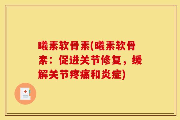 曦素软骨素(曦素软骨素:促进关节修复,缓解关节和) 曦素软骨素(曦素软骨素:促进关节修复,缓解关节和)