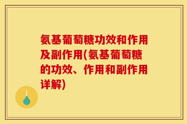 氨基葡萄糖功效和作用及副作用(氨基葡萄糖的功效、作用和副作用详解) 氨基葡萄糖功效和作用及副作用(氨基葡萄糖的功效、作用和副作用详解)