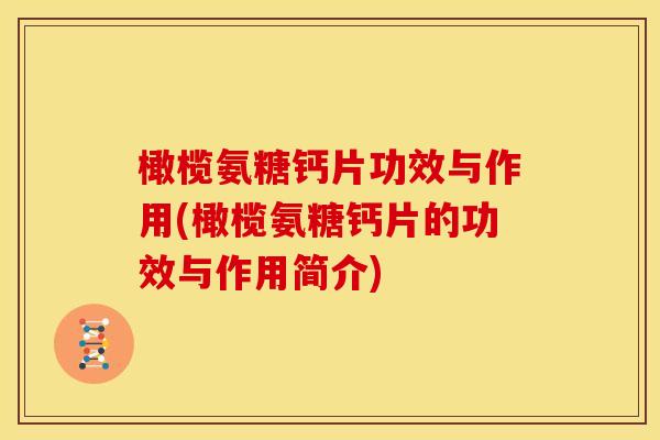 橄榄氨糖钙片功效与作用(橄榄氨糖钙片的功效与作用简介)
