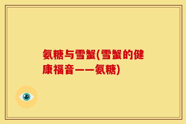 氨糖与雪蟹(雪蟹的健康福音——氨糖)
