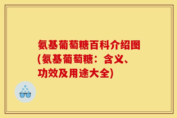 氨基葡萄糖百科介绍图(氨基葡萄糖:含义、功效及用途大全) 氨基葡萄糖百科介绍图(氨基葡萄糖:含义、功效及用途大全)