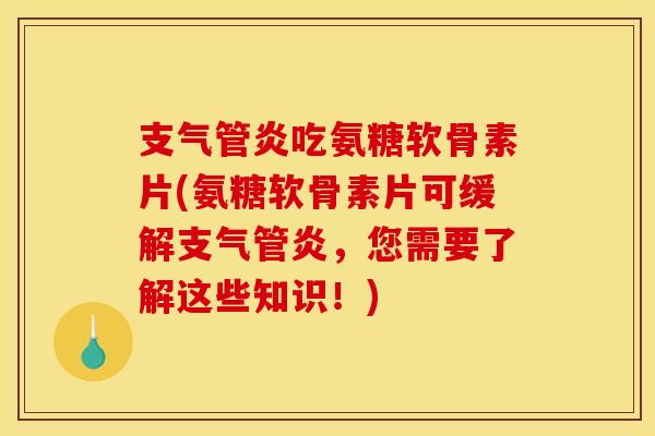 吃氨糖软骨素片(氨糖软骨素片可缓解，您需要了解这些知识！)