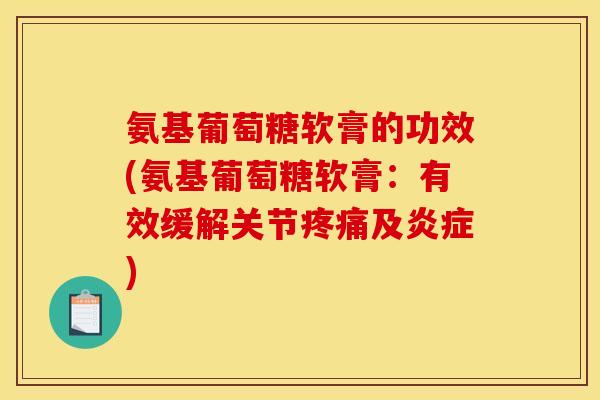 氨基葡萄糖软膏的功效(氨基葡萄糖软膏：有效缓解关节及)