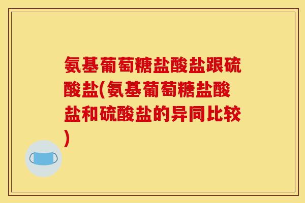 氨基葡萄糖盐酸盐跟硫酸盐(氨基葡萄糖盐酸盐和硫酸盐的异同比较)