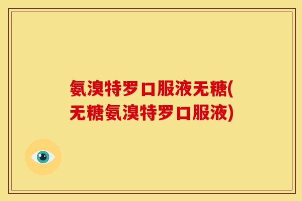 氨溴特罗口服液无糖(无糖氨溴特罗口服液)