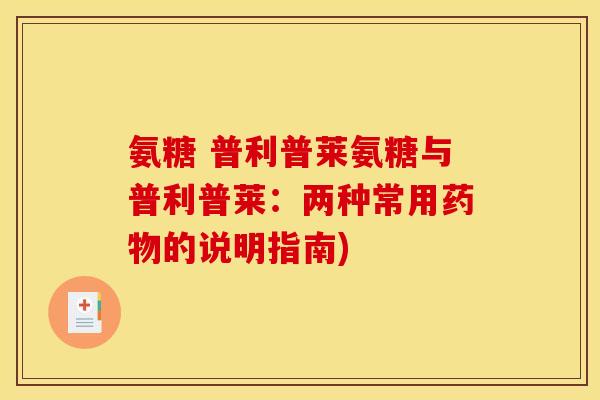 氨糖 普利普莱氨糖与普利普莱:两种常用的说明指南) 氨糖 普利普莱氨糖与普利普莱:两种常用的说明指南)