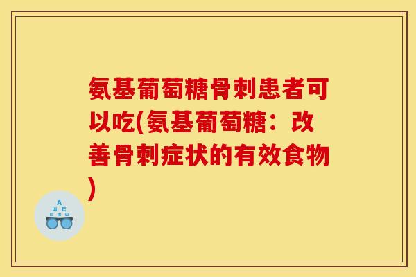 氨基葡萄糖患者可以吃(氨基葡萄糖:改善症状的有效食物) 氨基葡萄糖患者可以吃(氨基葡萄糖:改善症状的有效食物)