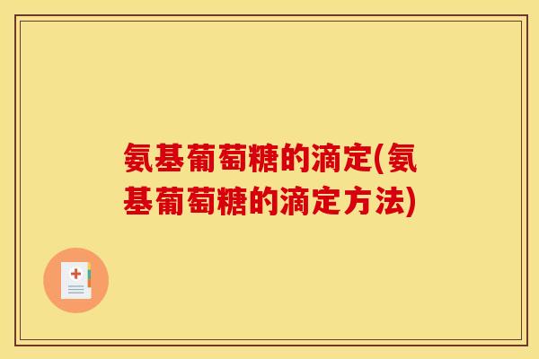 氨基葡萄糖的滴定(氨基葡萄糖的滴定方法)