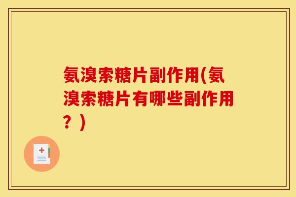 氨溴索糖片副作用(氨溴索糖片有哪些副作用?) 氨溴索糖片副作用(氨溴索糖片有哪些副作用?)