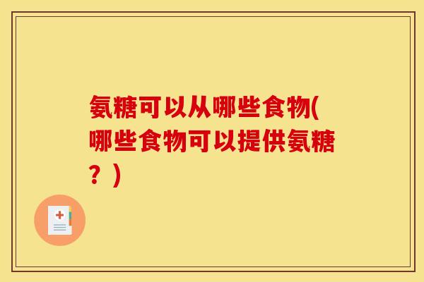 氨糖可以从哪些食物(哪些食物可以提供氨糖？)