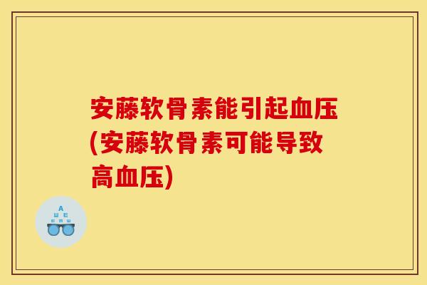 安藤软骨素能引起(安藤软骨素可能导致高) 安藤软骨素能引起(安藤软骨素可能导致高)