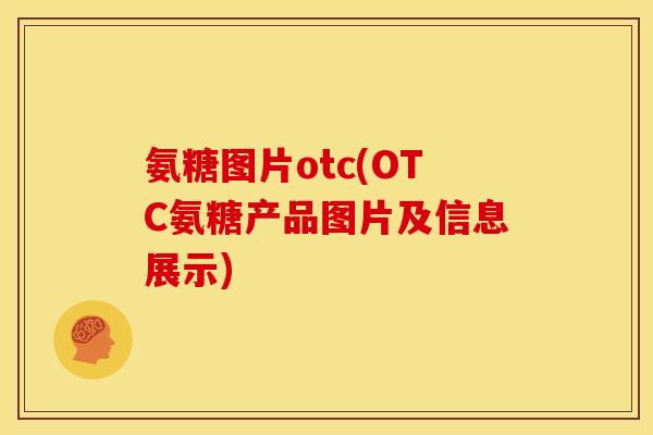 氨糖图片otc(OTC氨糖产品图片及信息展示) 氨糖图片otc(OTC氨糖产品图片及信息展示)