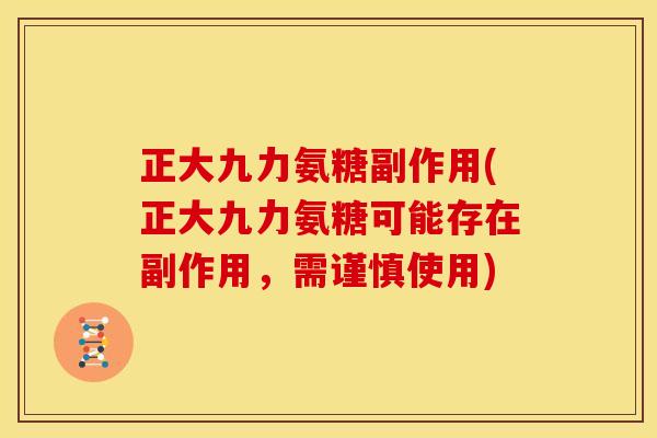 正大九力氨糖副作用(正大九力氨糖可能存在副作用，需谨慎使用)