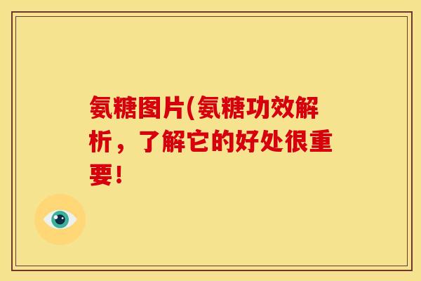 氨糖图片(氨糖功效解析,了解它的好处很重要! 氨糖图片(氨糖功效解析,了解它的好处很重要!