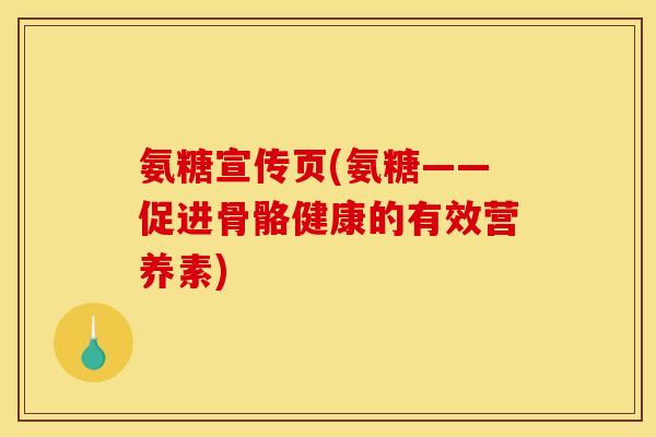 氨糖宣传页(氨糖——促进骨骼健康的有效营养素) 氨糖宣传页(氨糖——促进骨骼健康的有效营养素)