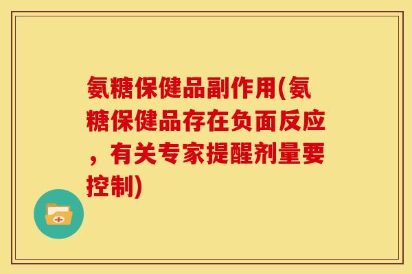 氨糖保健品副作用(氨糖保健品存在负面反应，有关专家提醒剂量要控制)