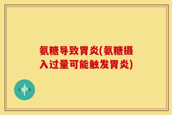 氨糖导致(氨糖摄入过量可能触发)