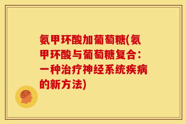 氨甲环酸加葡萄糖(氨甲环酸与葡萄糖复合:一种系统的新方法) 氨甲环酸加葡萄糖(氨甲环酸与葡萄糖复合:一种系统的新方法)