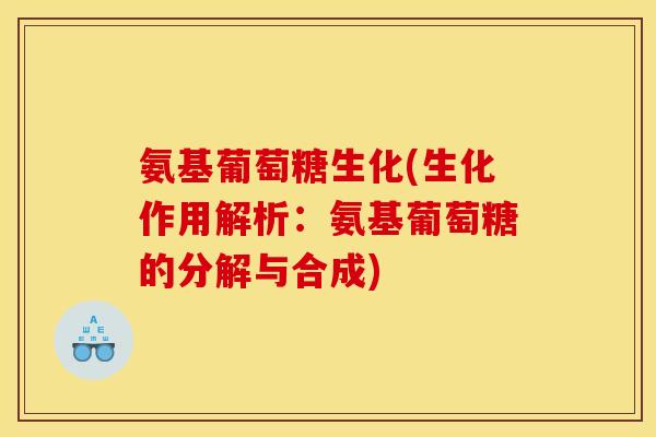 氨基葡萄糖生化(生化作用解析：氨基葡萄糖的分解与合成)