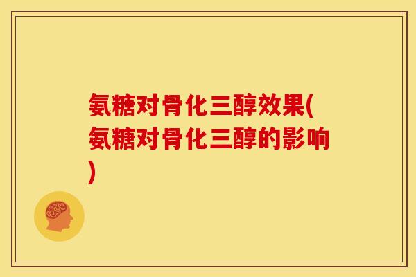氨糖对骨化三醇效果(氨糖对骨化三醇的影响) 氨糖对骨化三醇效果(氨糖对骨化三醇的影响)