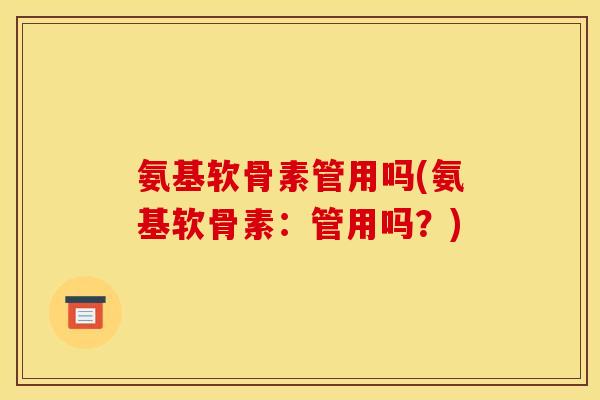 氨基软骨素管用吗(氨基软骨素:管用吗?) 氨基软骨素管用吗(氨基软骨素:管用吗?)