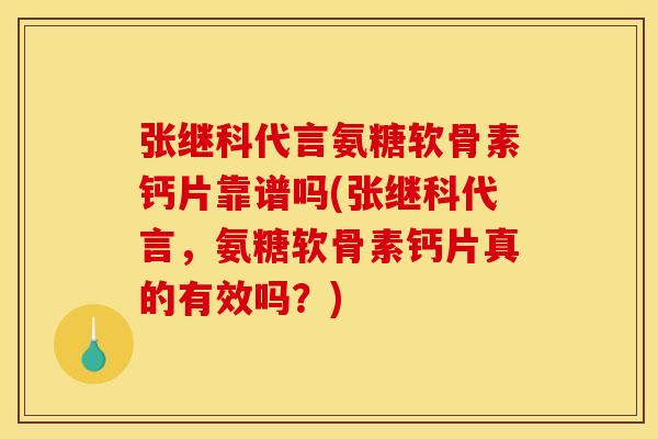 张继科代言氨糖软骨素钙片靠谱吗(张继科代言,氨糖软骨素钙片真的有效吗?) 张继科代言氨糖软骨素钙片靠谱吗(张继科代言,氨糖软骨素钙片真的有效吗?)
