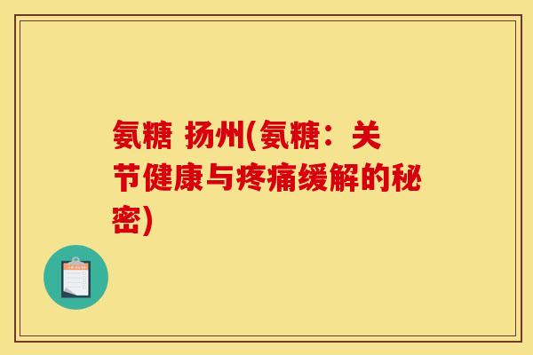 氨糖 扬州(氨糖:关节健康与缓解的秘密) 氨糖 扬州(氨糖:关节健康与缓解的秘密)