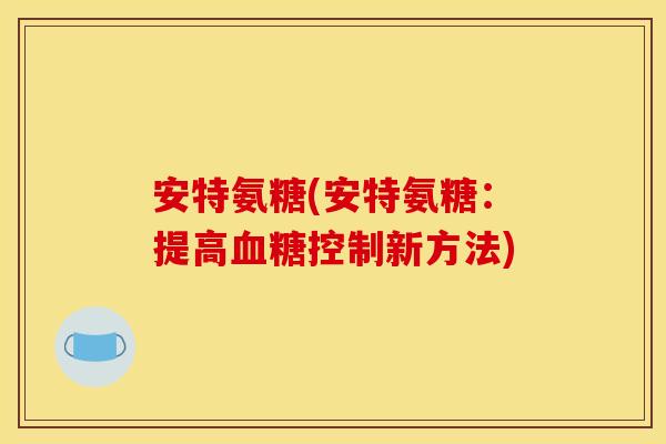 安特氨糖(安特氨糖:提高控制新方法) 安特氨糖(安特氨糖:提高控制新方法)