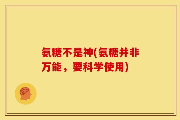 氨糖不是神(氨糖并非万能，要科学使用)